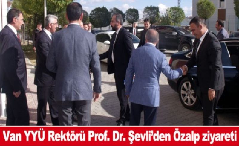 Van YYÜ Rektörü Prof. Dr. Şevli’den Özalp ziyareti