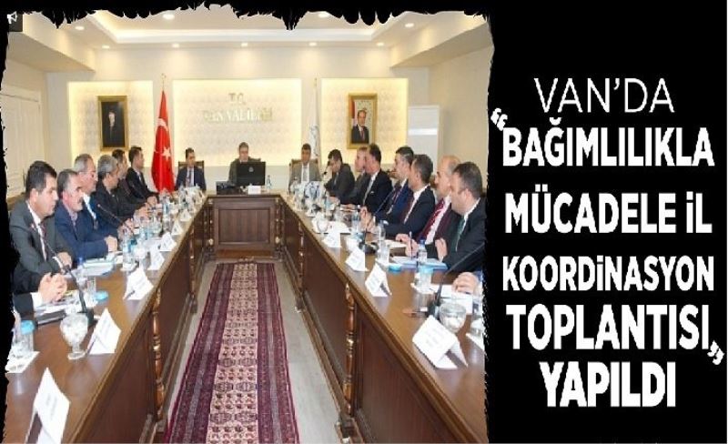 Van’da ‘Bağımlılıkla Mücadele İl Koordinasyon Toplantısı’ yapıldı