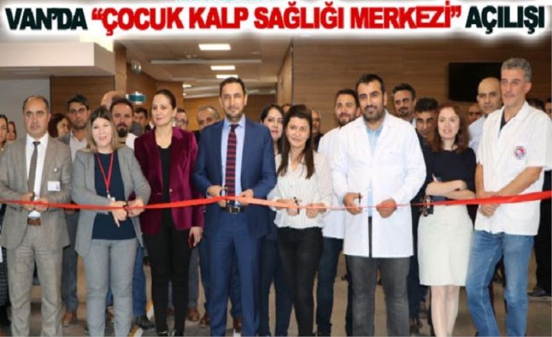 Van’da Çocuk Kalp Sağlığı Merkezi açılışı