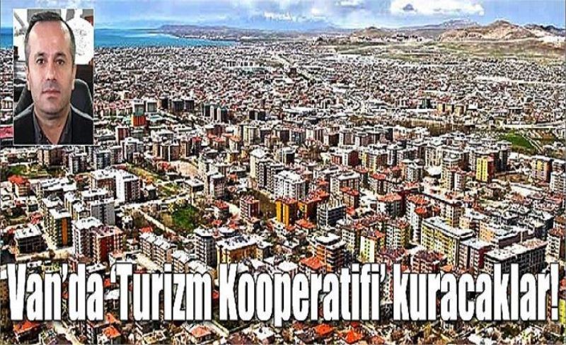 Van’da ‘Turizm Kooperatifi’ kuracaklar!