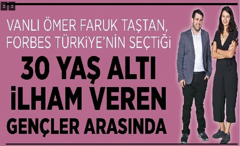 Vanlı Ömer Faruk Taştan, Forbes Türkiye'nin seçtiği 30 yaş altı ilham veren gençler arasında