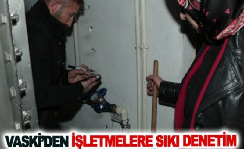 VASKİ’den işletmelere sıkı denetim