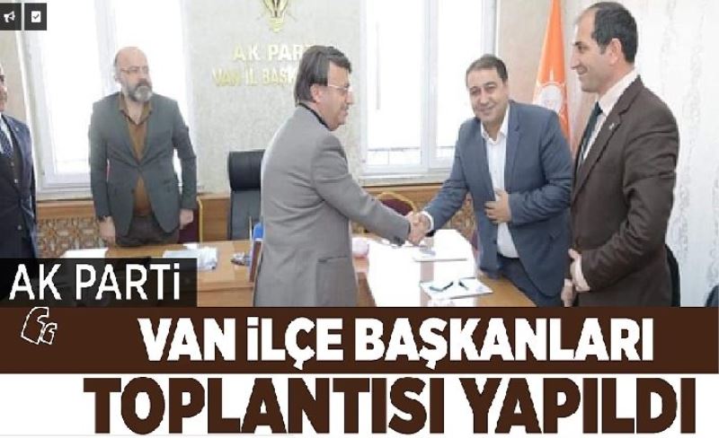 Ak Part Van İlçe Başkanları Toplantısı yapıldı