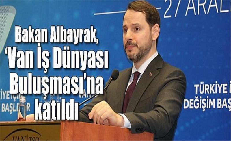 Bakan Albayrak, ‘Van İş Dünyası Buluşması’na katıldı