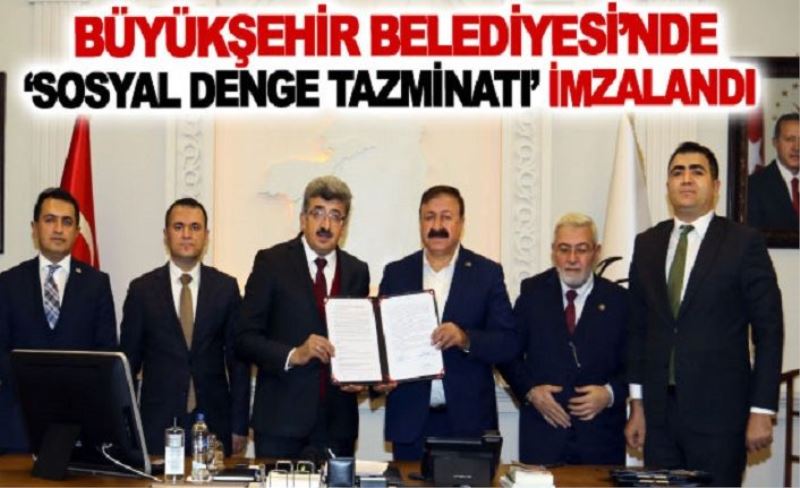 Büyükşehir Belediyesi’nde ‘sosyal denge tazminatı’ imzalandı