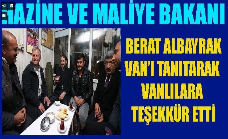 Hazine ve Maliye Bakanı Berat Albayrak Vanlılara teşekkür etti ve Van’ı tanıttı