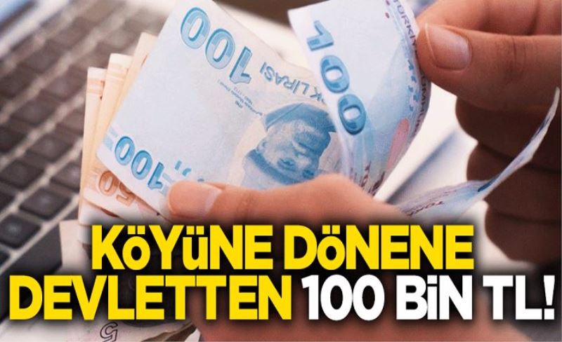 Köyüne dönene devletten 100 bin lira hibe desteği!