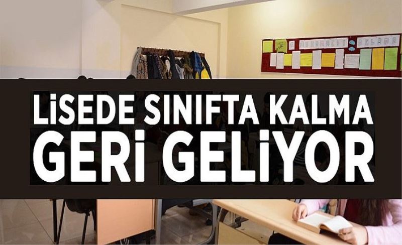 Lisede sınıfta kalma geri geliyor!