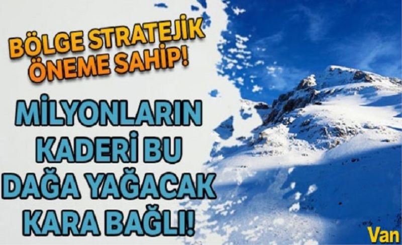 Milyonların kaderi bu dağlara yağan kara bağlı