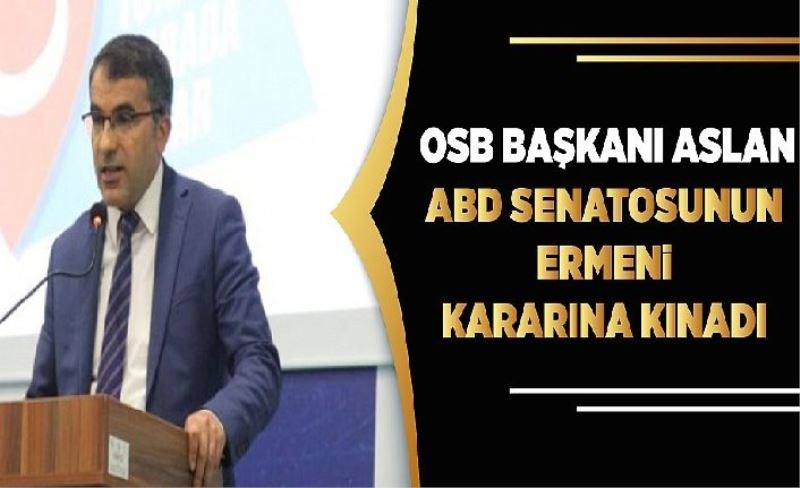 OSB Başkanı Aslan ABD senatosunun Ermen kararına kına
