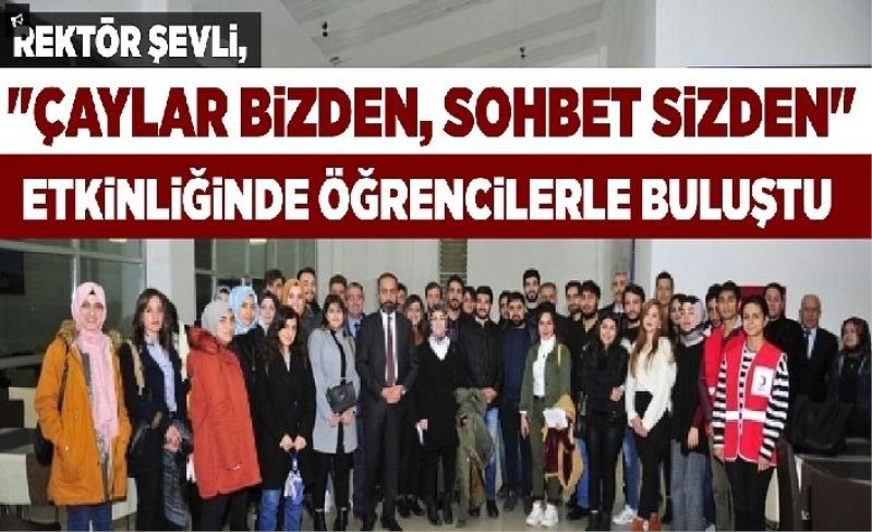 Rektör Şevli, öğrencilerle çay sohbetinde bir araya geldi