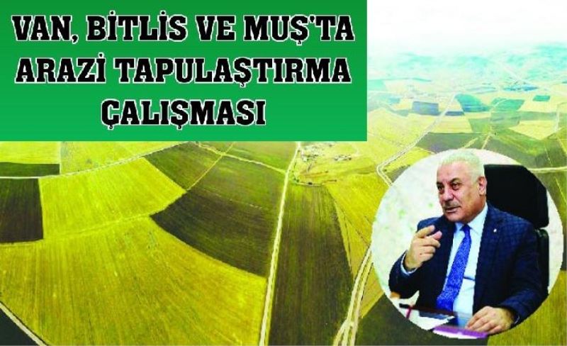 Van, Bitlis Ve Muş’ta arazi toplulaştırma çalışmaları devam ediyor