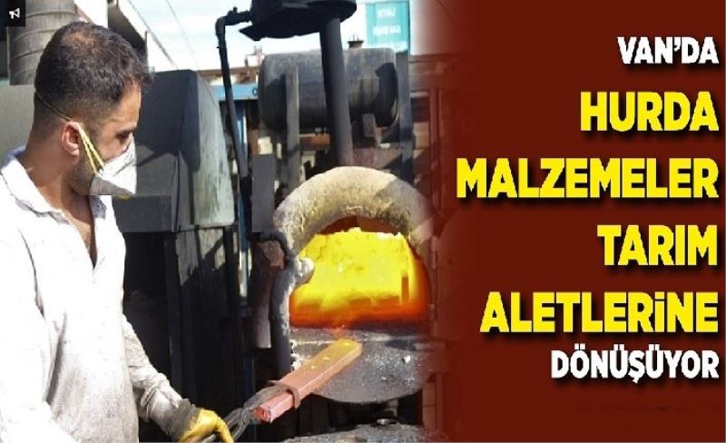 Van'da hurda malzemeler tarım aletlerine dönüşüyor