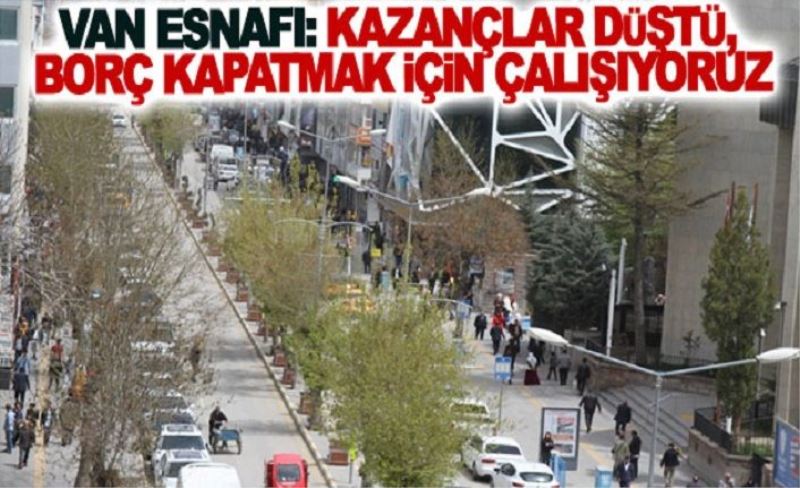 Van esnafı: Kazançlar düştü, borç kapatmak için çalışıyoruz