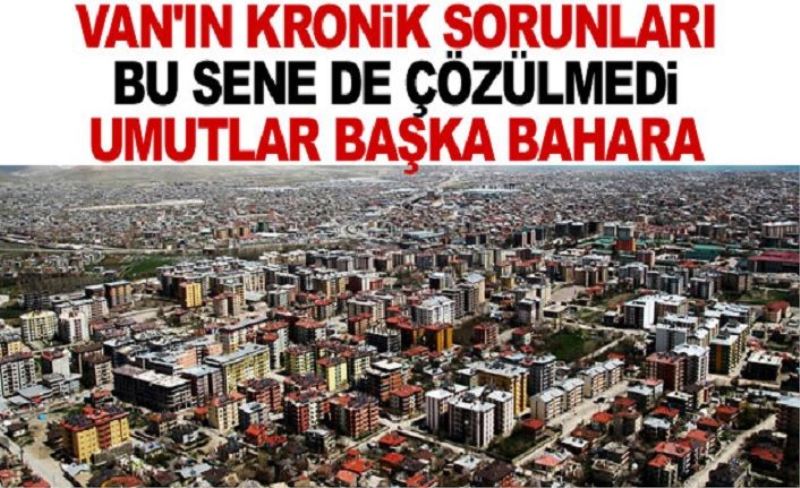 Van'ın kronik sorunları bu sene de çözülmedi!