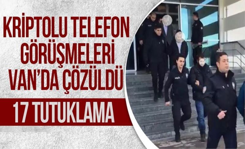 Van Polisi kriptolu görüşmeleri çözdü: 17 kişi tutuklandı