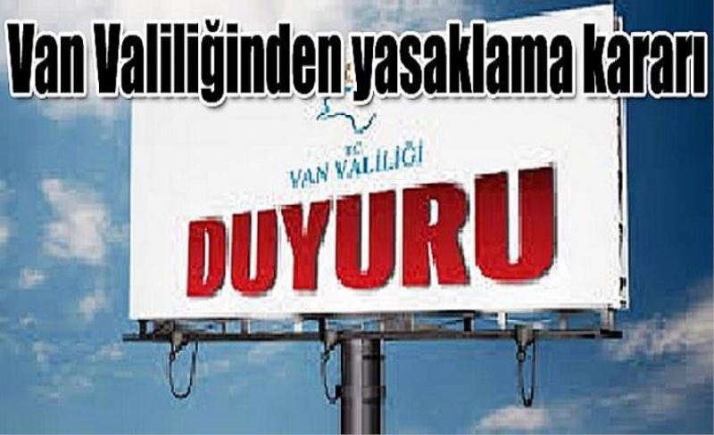 Van Valiliğinden yasaklama kararı