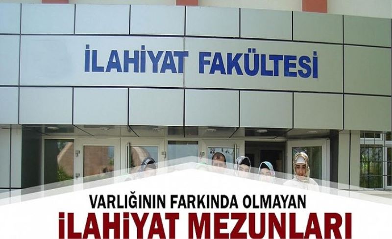 Varlığının farkında olmayan İlahiyat mezunları