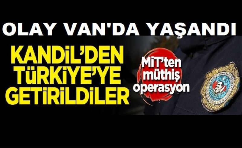 Yer Van: MİT'ten müthiş operasyon! Kandil'deki teröristler Van'a getirildi