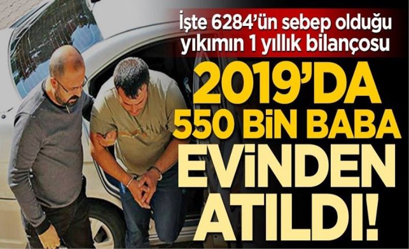 2019’da 550 bin baba evinden atıldı!