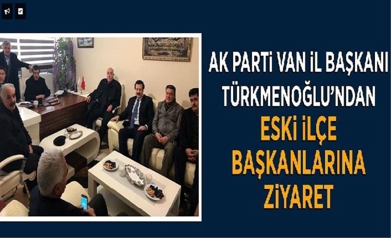 AK Parti Van İl Başkanı Türkmenoğlu’ndan eski ilçe başkanlarına ziyaret