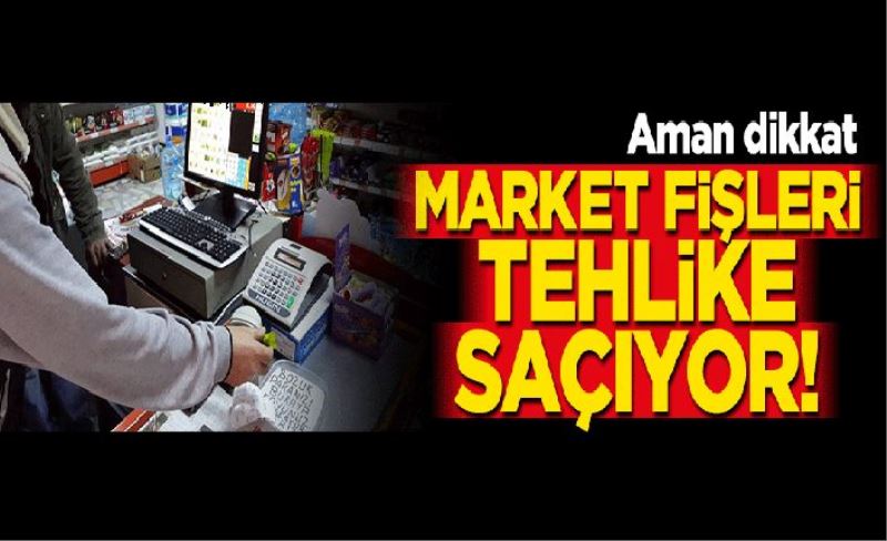 Aman dikkat! Market fişlerinde kanserojen madde tehlikesi