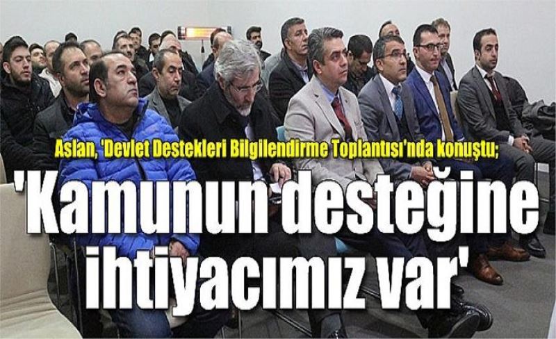 Aslan, 'Devlet Destekleri Bilgilendirme Toplantısı'nda konuştu; 'Kamunun desteğine ihtiyacımız var'