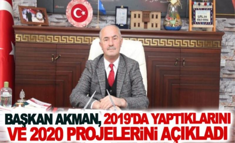 Başkan Akman, 2019 ve 2020 projelerini açıkladı