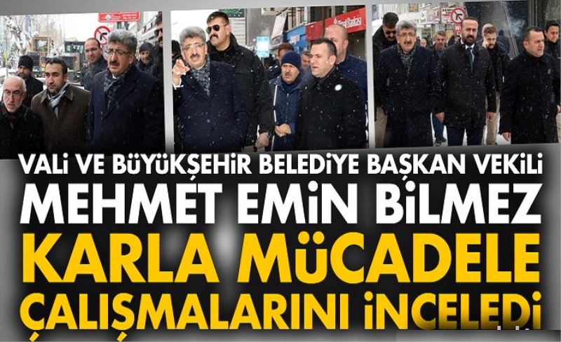 BİLMEZ, KARLA MÜCADELE ÇALIŞMALARINI İNCELEDİ