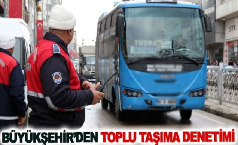 Büyükşehir’den toplu taşıma denetimi