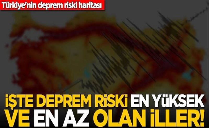 Deprem riski en yüksek ve en az olan iller açıklandı! İşte Türkiye'nin deprem riski haritası
