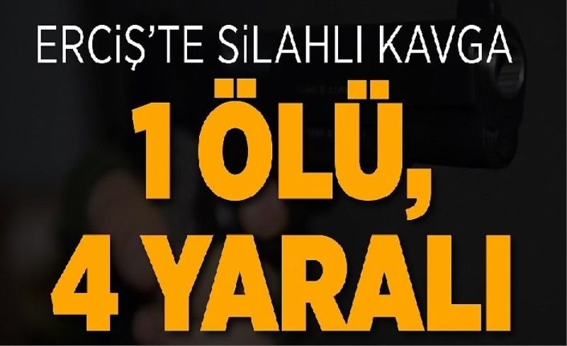Erciş'te silahlı kavga: 1 ölü, 4 yaralı