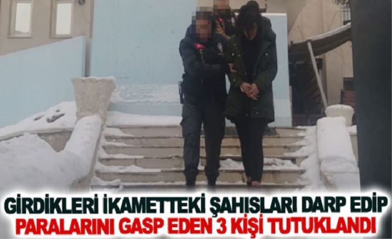 Girdikleri ikametteki şahısları darp edip paralarını gasp eden 3 kişi tutuklandı