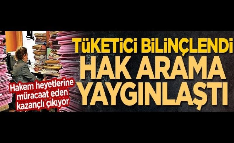 Hakem heyetlerine müracaat eden kazançlı çıkıyor! Tüketici bilinçlendi hak arama yaygınlaştı