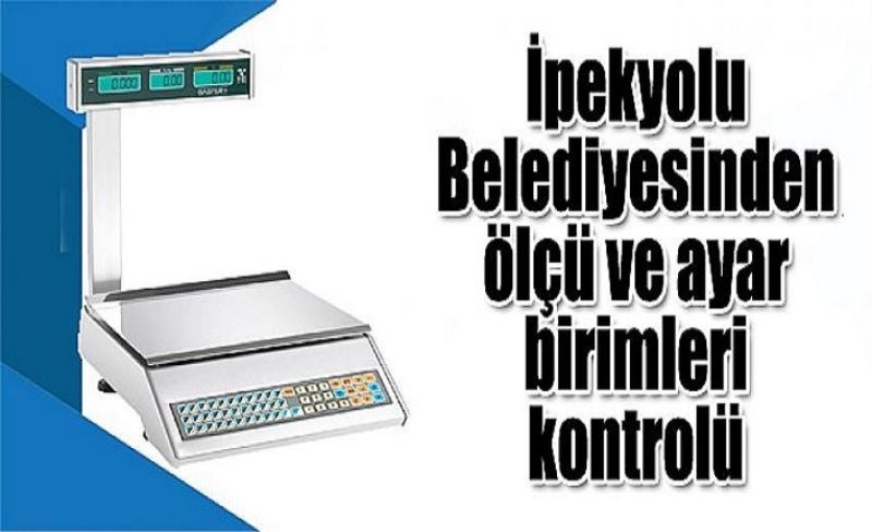 İpekyolu Belediyesinden ölçü ve ayar birimleri kontrolü