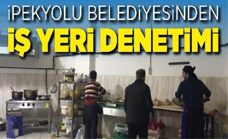 İpekyolu Zabıtası’nın denetimleri sürüyor