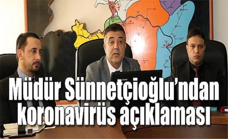 Müdür Sünnetçioğlu’ndan korona virüsü açıklaması