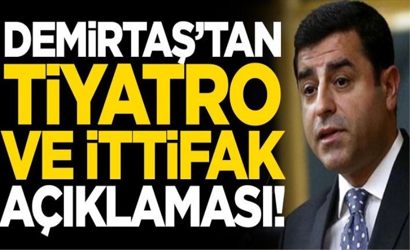 Selahattin Demirtaş’tan tiyatro ve ittifak açıklaması!