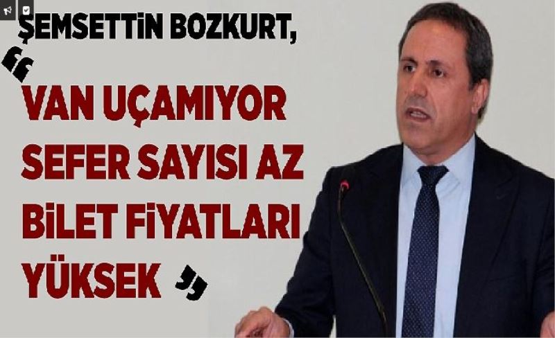 Şemsettin Bozkurt, ‘Van Uçamıyor Sefer sayısı az bilet fiyatları yüksek’