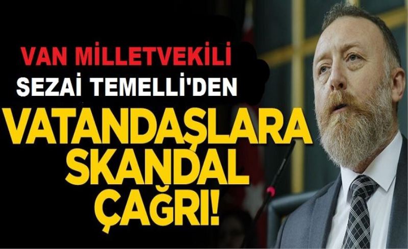 Sezai Temelli'den vatandaşlara skandal çağrı!