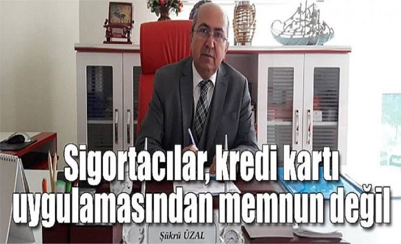 Sigortacılar, kredi kartı uygulamasından memnun değil