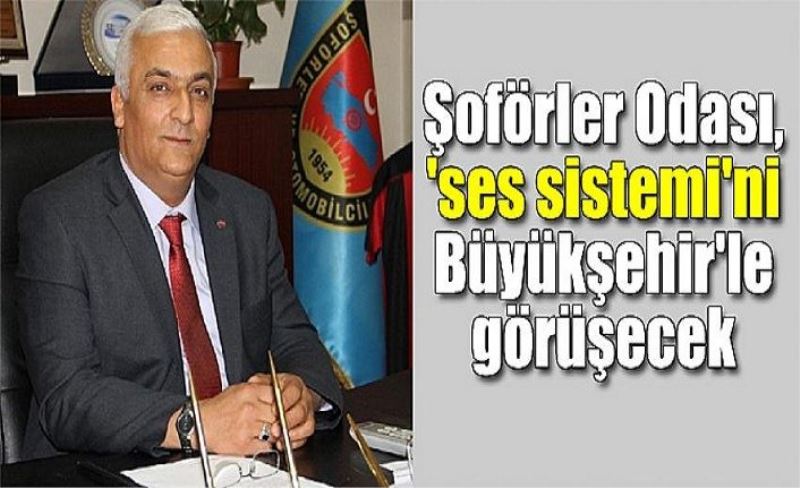 Şoförler Odası, 'ses sistemi'ni Büyükşehir'le görüşecek