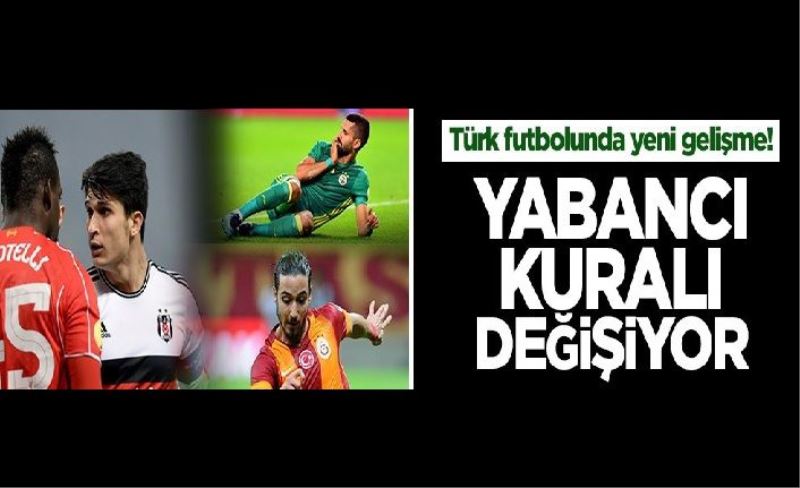 Türk futbolunda yeni gelişme! Yabancı kuralı değişiyor