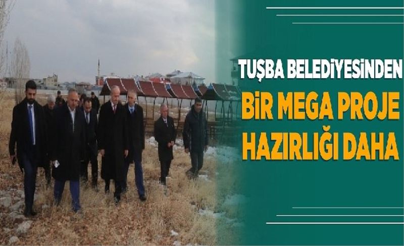 Tuşba Belediyesinden bir mega proje hazırlığı daha