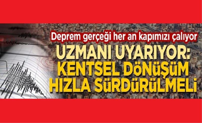 Uzmanı uyarıyor: Kentsel dönüşüm hızla sürdürülmeli