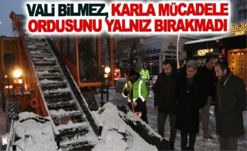 Vali Bilmez, karla mücadele ordusunu yalnız bırakmadı