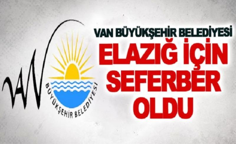 Van Büyükşehir Belediyesi Elazığ için seferber oldu
