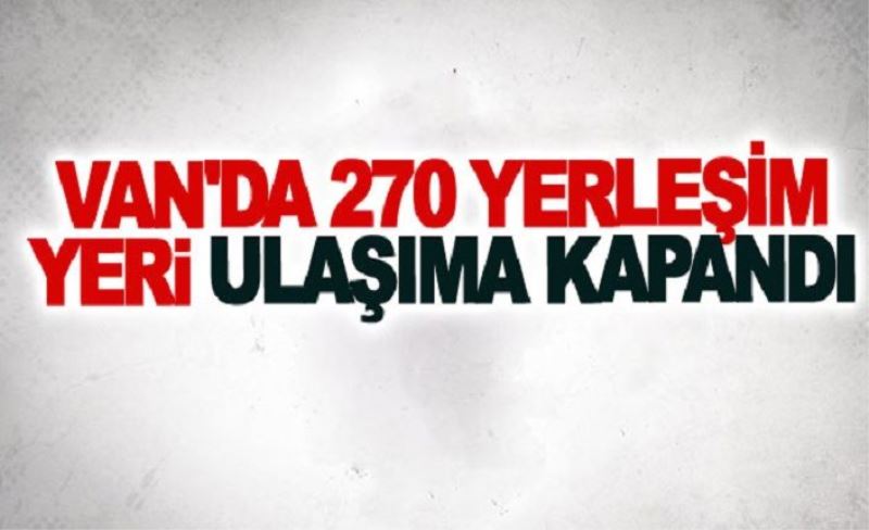 Van'da 270 yerleşim yeri ulaşıma kapandı