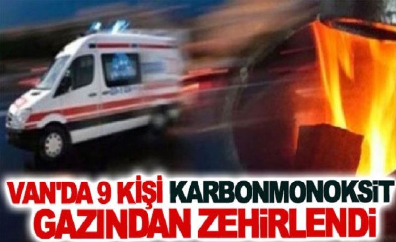 Van'da 9 kişi karbonmonoksit gazından zehirlendi