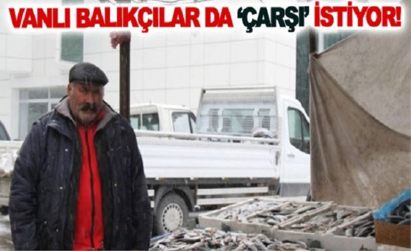 Vanlı balıkçılar da ‘Çarşı’ istiyor!